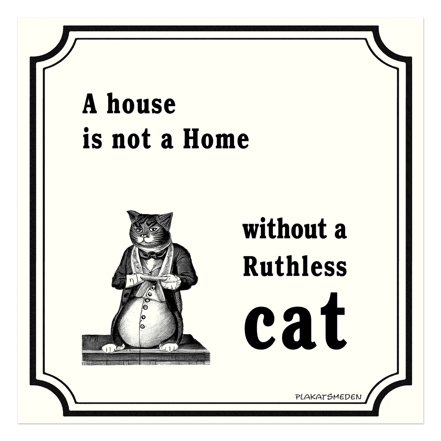 A house is not a home without a ruthless cat